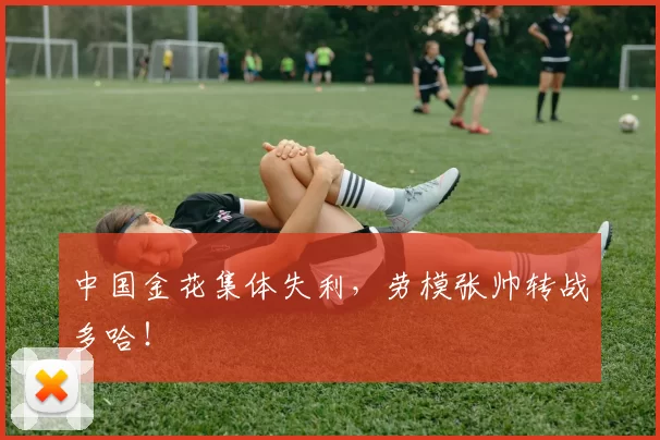 中国金花集体失利，劳模张帅转战多哈！