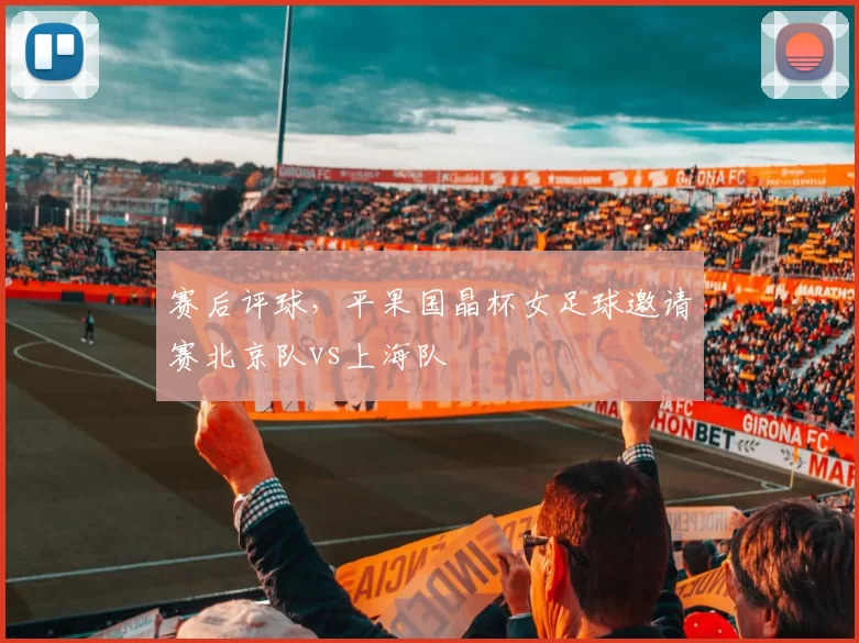 赛后评球，平果国晶杯女足球邀请赛北京队vs上海队
